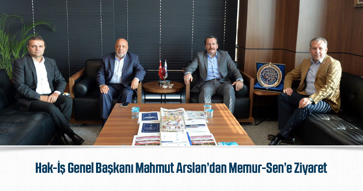 Hak-İş Genel Başkanı Mahmut Arslan’dan Memur-Sen’e Ziyaret