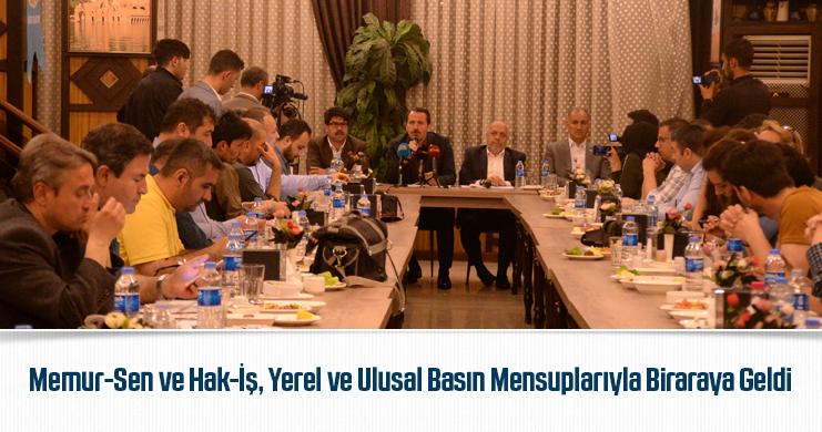 Memur-Sen ve Hak-İş, Yerel ve Ulusal Basın Mensuplarıyla Biraraya Geldi