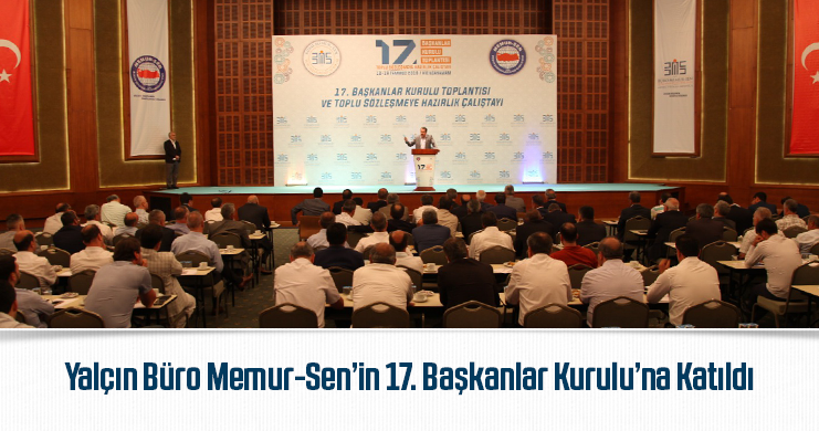 Yalçın Büro Memur-Sen’in 17. Başkanlar Kurulu’na Katıldı