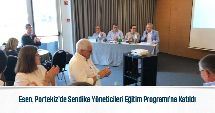 Esen, Portekiz’de Sendika Yöneticileri Eğitim Programı’na Katıldı