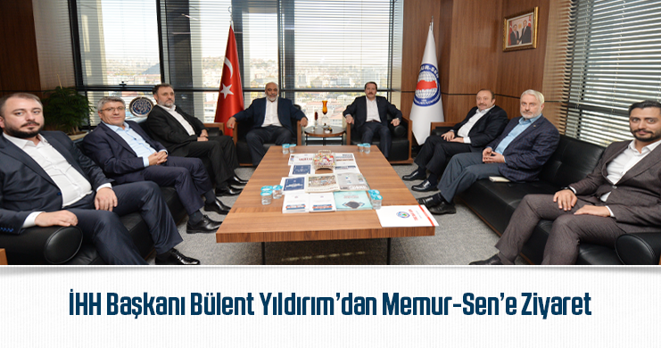 İHH Başkanı Bülent Yıldırım’dan Memur-Sen’e Ziyaret