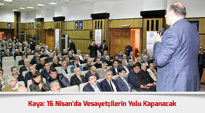 Kaya: 16 Nisan’da Vesayetçilerin Yolu Kapanacak