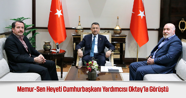 Memur-Sen Heyeti Cumhurbaşkanı Yardımcısı Oktay’la Görüştü