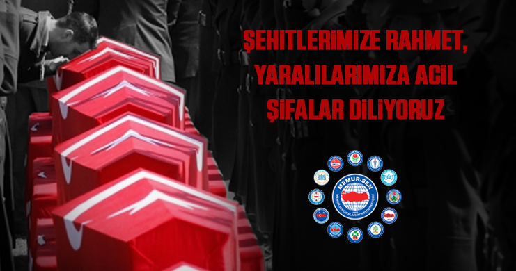 Şehitlerimize Rahmet, Yaralılarımıza Acil Şifalar Diliyoruz