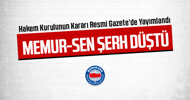 Hakem Kurulunun Kararı Resmi Gazetede Yayımlandı, Memur-Sen Karar’a Şerh Düştü