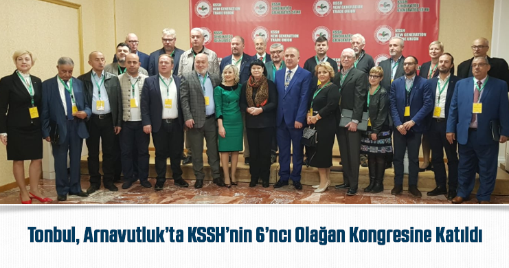 Tonbul, Arnavutluk’ta KSSH’nin 6’ncı Olağan Kongresine Katıldı