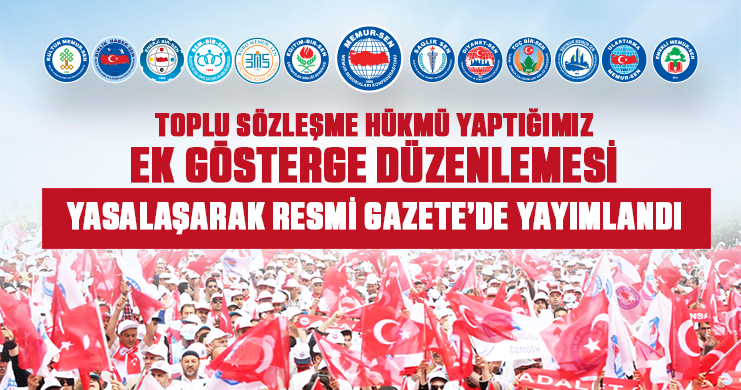 Toplu Sözleşme Hükmü Yaptığımız Ek Gösterge Düzenlemesi Yasalaşarak Resmi Gazete’de Yayımlandı