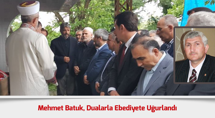 Mehmet Batuk, Dualarla Ebediyete Uğurlandı