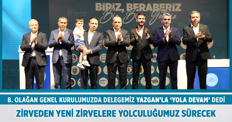 Delegemiz Yazgan’la ‘Yola Devam’ Dedi; Zirveden Yeni Zirvelere Yolculuğumuz Sürecek