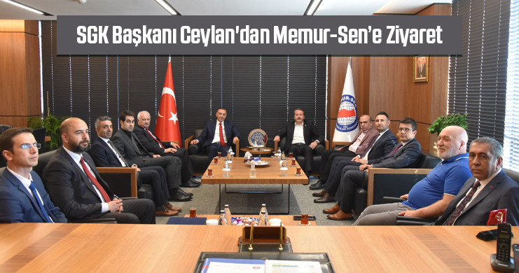 SGK Başkanı Ceylan'dan Memur-Sen’e Ziyaret