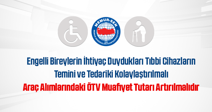 Engelli Bireylerin İhtiyaç Duydukları Tıbbi Cihazların Temini ve Tedariki Kolaylaştırılmalı, Araç Alımlarındaki ÖTV Muafiyet Tutarı Artırılmalıdır