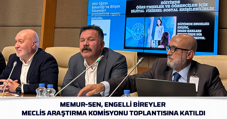 Memur-Sen, Engelli Bireyler Meclis Araştırma Komisyonu Toplantısına Katıldı
