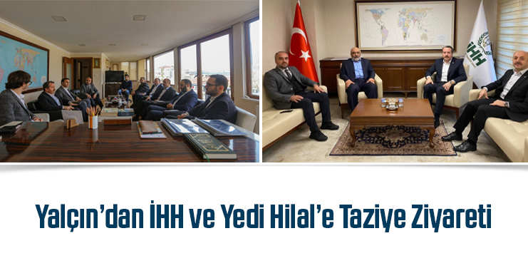 Yalçın’dan İHH ve Yedi Hilal’e Taziye Ziyareti