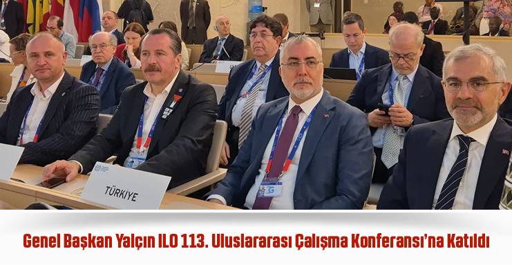 Genel Başkan Yalçın ILO 113. Uluslararası Çalışma Konferansı’na Katıldı