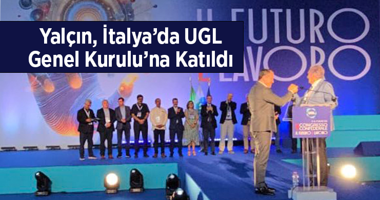 Yalçın, İtalya’da UGL Genel Kuruluna Katıldı