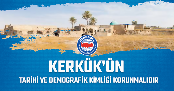 Kerkük’ün Tarihi ve Demografik Kimliği Korunmalıdır