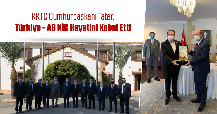 KKTC Cumhurbaşkanı Tatar, Türkiye - AB KİK Heyetini Kabul Etti