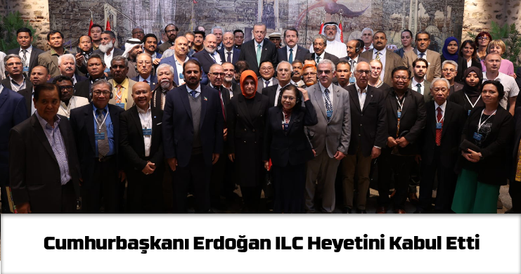 Cumhurbaşkanı Erdoğan ILC Heyetini Kabul Etti