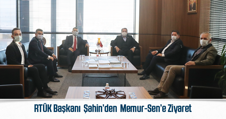 RTÜK Başkanı Şahin’den Memur-Sen’e Ziyaret