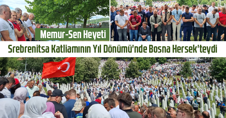 Memur-Sen Heyeti Srebrenitsa Katliamının Yıl Dönümü'nde Bosna Hersek'teydi