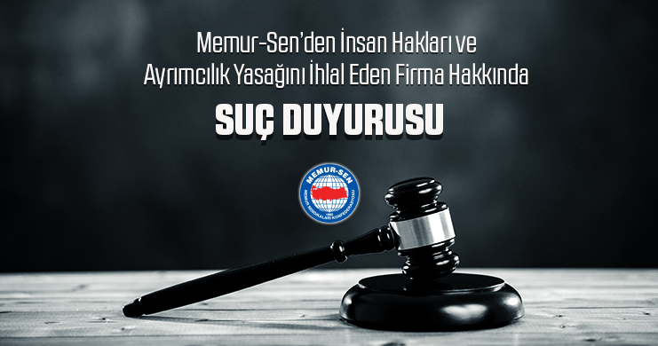 Memur-Sen’den İnsan Hakları ve Ayrımcılık Yasağını İhlal Eden Firma Hakkında Suç Duyurusu