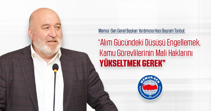 Tonbul: Alım Gücündeki Düşüşü Engellemek, Kamu Görevlilerinin Mali Haklarını Yükseltmek Gerek