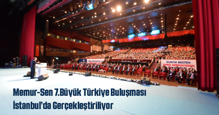 Memur-Sen 7.Büyük Türkiye Buluşması İstanbul’da Gerçekleştiriliyor