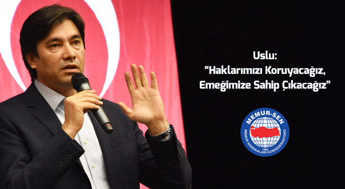 Uslu: “Haklarımızı Koruyacağız, Emeğimize Sahip Çıkacağız”