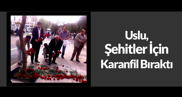 Uslu, Şehitler İçin Karanfil Bıraktı